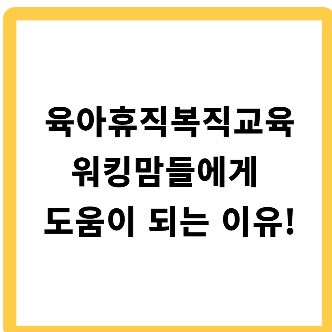 육아휴직복직교육이 워킹맘들에게 도움이 되는 이유